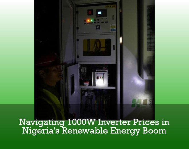Navigating 1000W Inverter Prices in Nigeria's Renewable Energy Boom