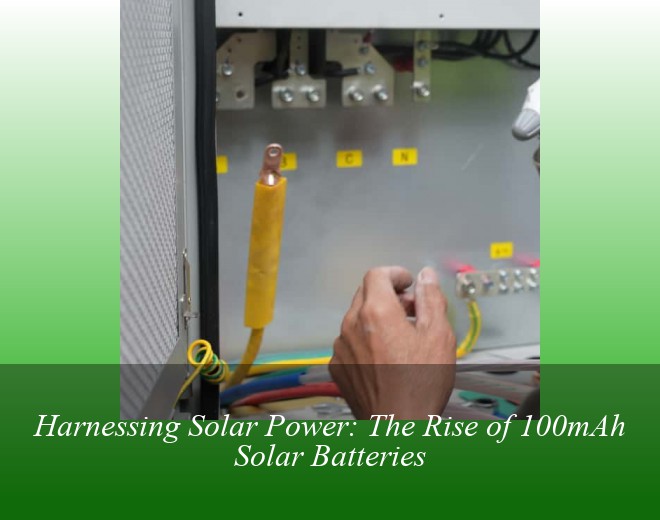 Harnessing Solar Power: The Rise of 100mAh Solar Batteries