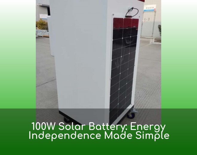 100W Solar Battery: Energy Independence Made Simple
