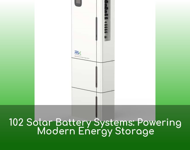 102 Solar Battery Systems: Powering Modern Energy Storage