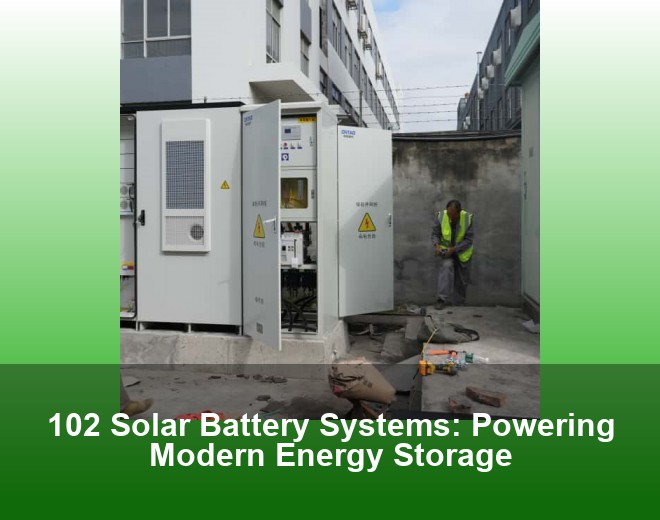 102 Solar Battery Systems: Powering Modern Energy Storage