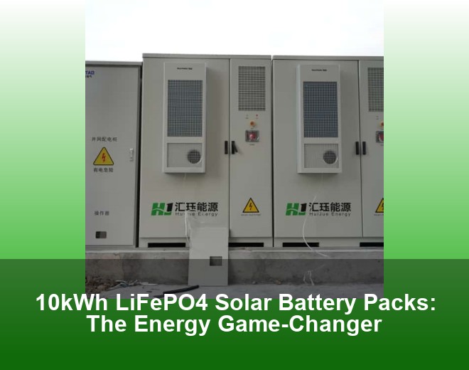 10kWh LiFePO4 Solar Battery Packs: The Energy Game-Changer