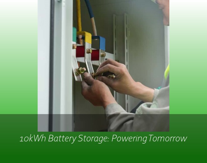 10kWh Battery Storage: Powering Tomorrow