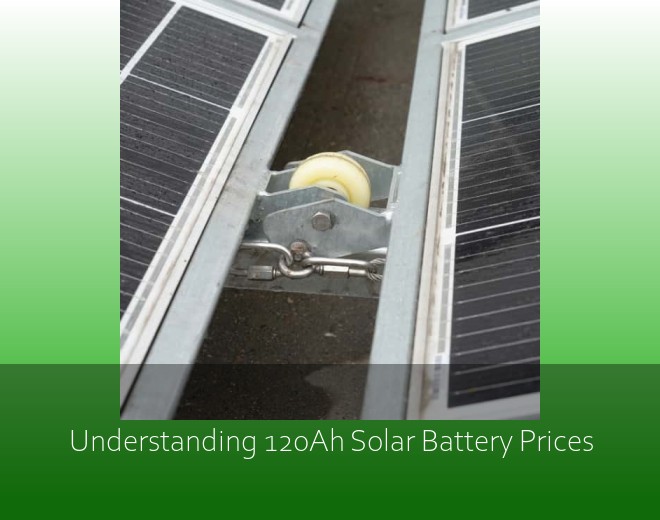 Understanding 120Ah Solar Battery Prices