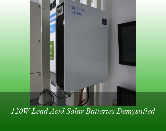 120W Lead Acid Solar Batteries Demystified