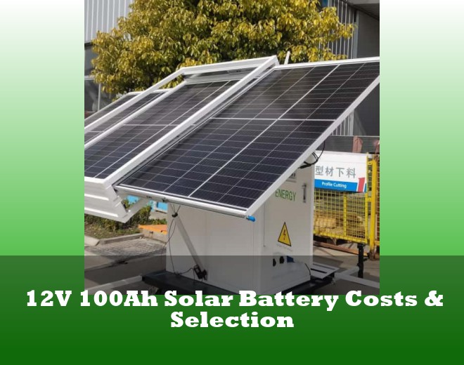 12V 100Ah Solar Battery Costs & Selection