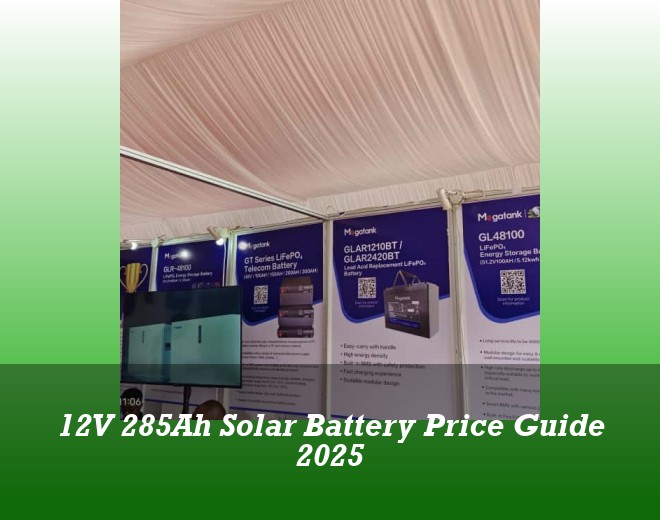 12V 285Ah Solar Battery Price Guide 2025