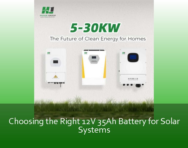 Choosing the Right 12V 35Ah Battery for Solar Systems