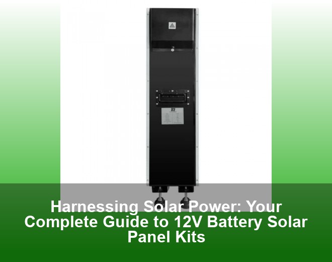 Harnessing Solar Power: Your Complete Guide to 12V Battery Solar Panel Kits