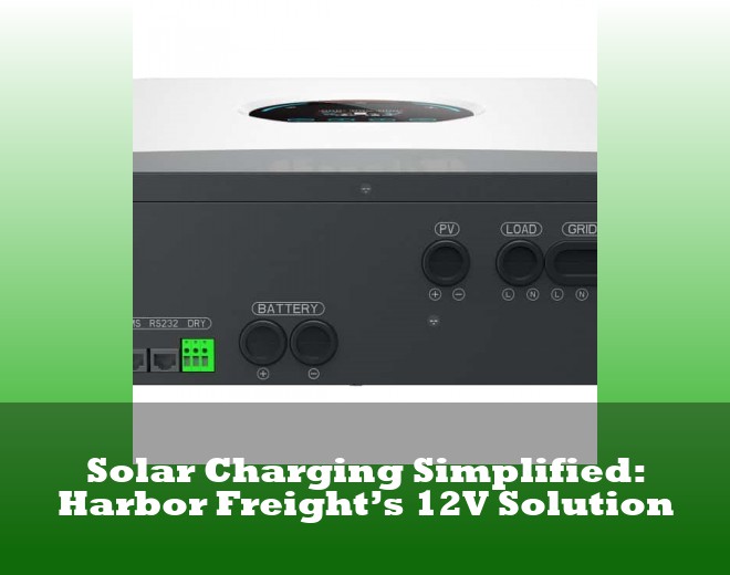 Solar Charging Simplified: Harbor Freight’s 12V Solution