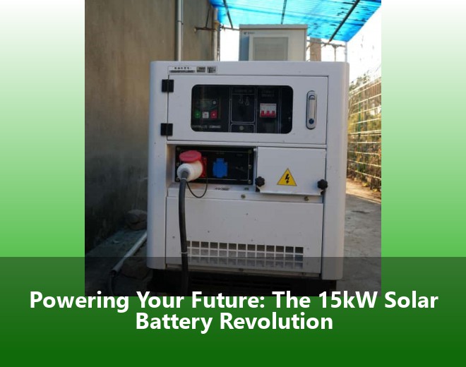 Powering Your Future: The 15kW Solar Battery Revolution