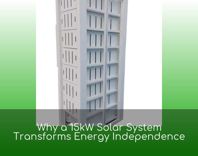 Why a 15kW Solar System Transforms Energy Independence