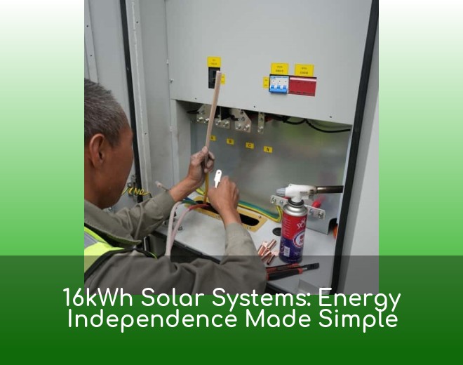 16kWh Solar Systems: Energy Independence Made Simple