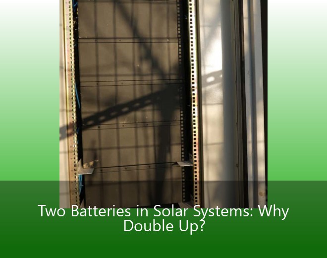 Two Batteries in Solar Systems: Why Double Up?