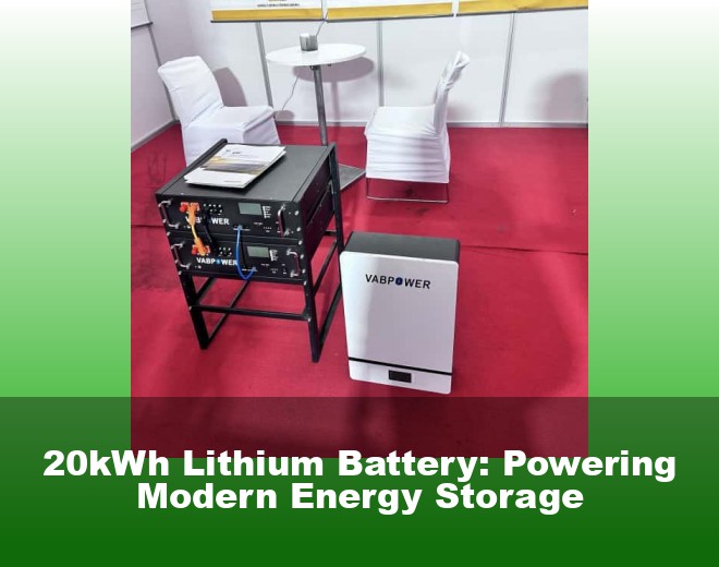 20kWh Lithium Battery: Powering Modern Energy Storage