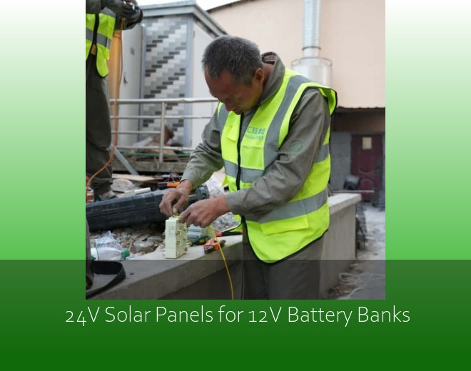 24V Solar Panels for 12V Battery Banks