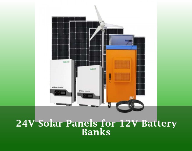 24V Solar Panels for 12V Battery Banks