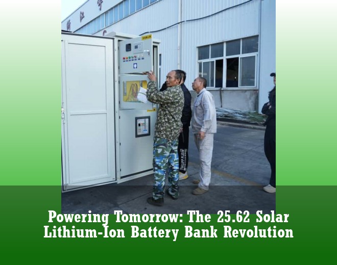 Powering Tomorrow: The 25.62 Solar Lithium-Ion Battery Bank Revolution