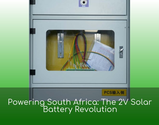 Powering South Africa: The 2V Solar Battery Revolution