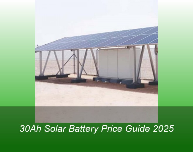 30Ah Solar Battery Price Guide 2025