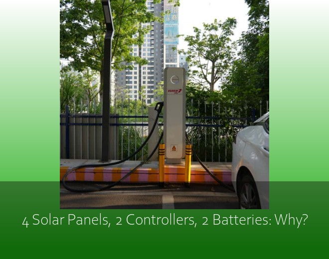 4 Solar Panels, 2 Controllers, 2 Batteries: Why?