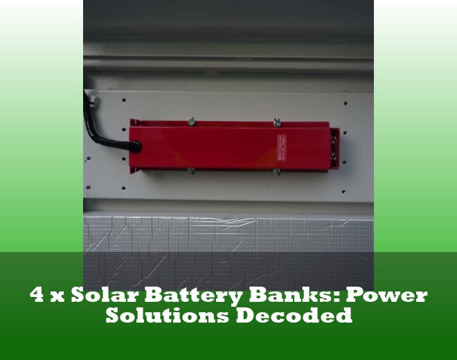 4 x Solar Battery Banks: Power Solutions Decoded