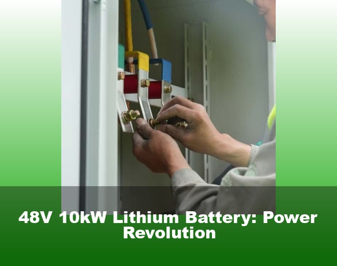 48V 10kW Lithium Battery: Power Revolution