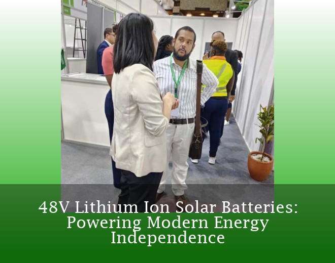 48V Lithium Ion Solar Batteries: Powering Modern Energy Independence