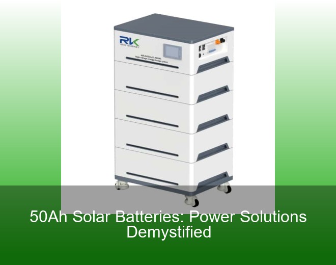 50Ah Solar Batteries: Power Solutions Demystified