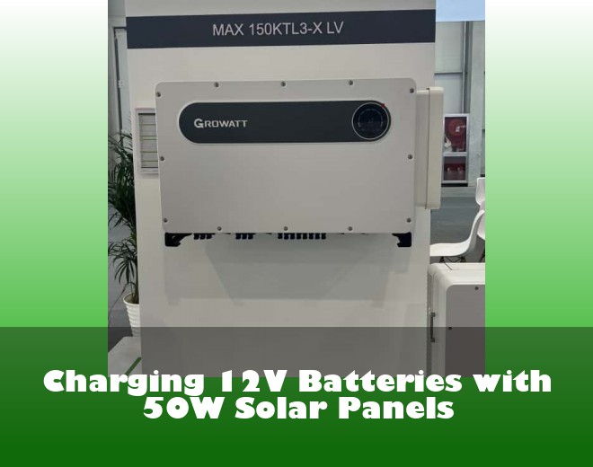 Charging 12V Batteries with 50W Solar Panels