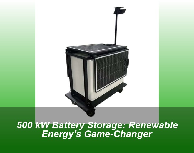 500 kW Battery Storage: Renewable Energy's Game-Changer