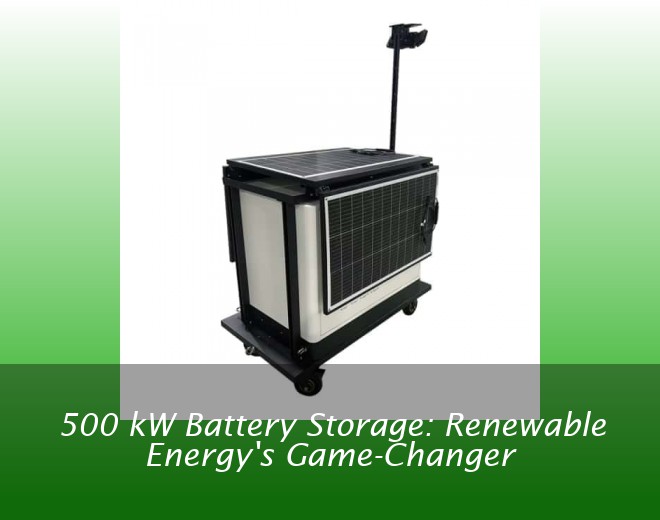 500 kW Battery Storage: Renewable Energy's Game-Changer