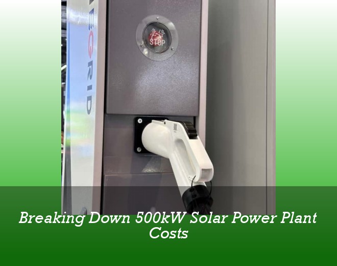 Breaking Down 500kW Solar Power Plant Costs