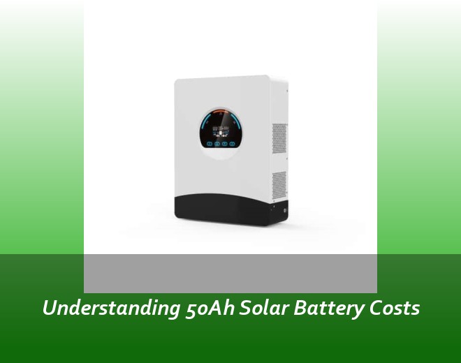 Understanding 50Ah Solar Battery Costs