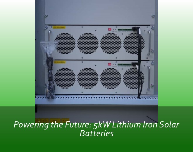 Powering the Future: 5kW Lithium Iron Solar Batteries