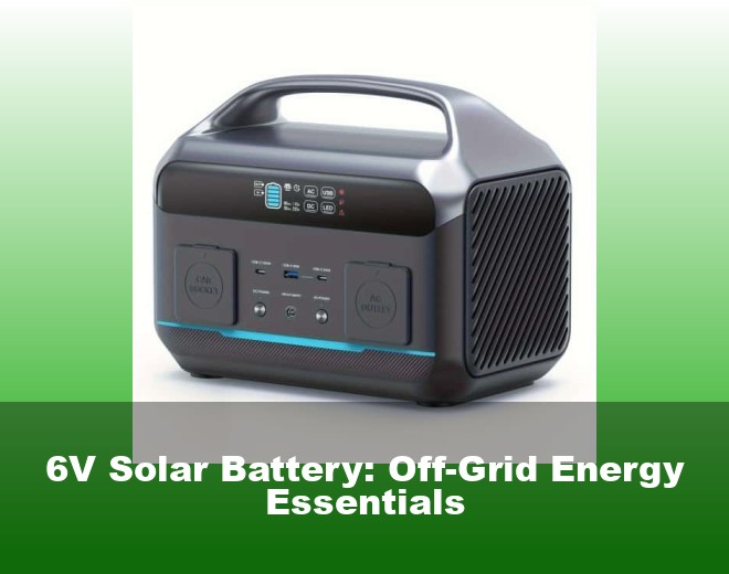 6V Solar Battery: Off-Grid Energy Essentials