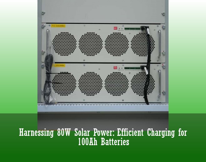 Harnessing 80W Solar Power: Efficient Charging for 100Ah Batteries