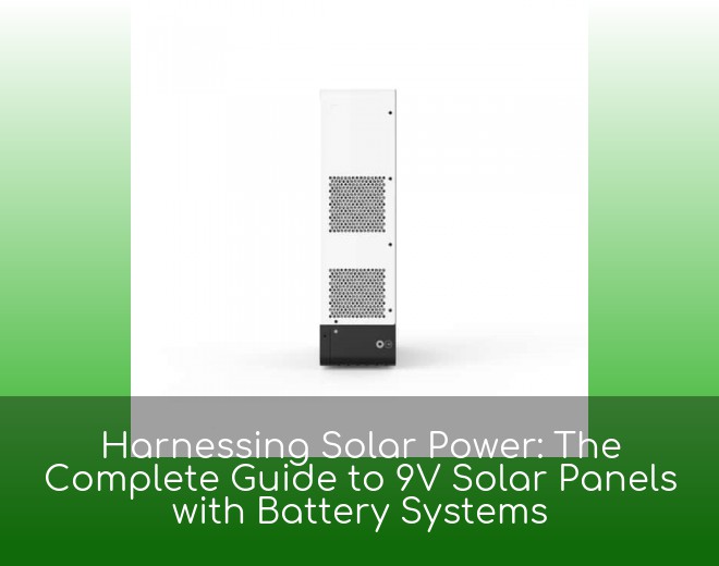 Harnessing Solar Power: The Complete Guide to 9V Solar Panels with Battery Systems