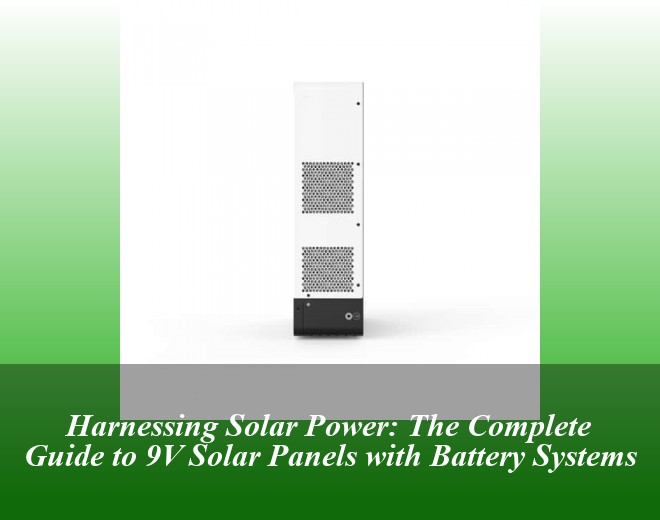 Harnessing Solar Power: The Complete Guide to 9V Solar Panels with Battery Systems