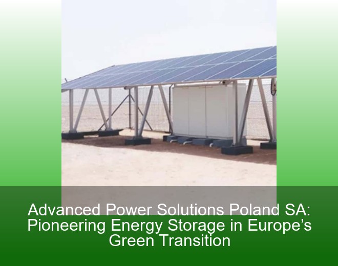 Advanced Power Solutions Poland SA: Pioneering Energy Storage in Europe’s Green Transition