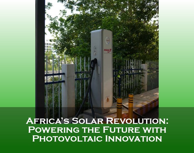 Africa’s Solar Revolution: Powering the Future with Photovoltaic Innovation