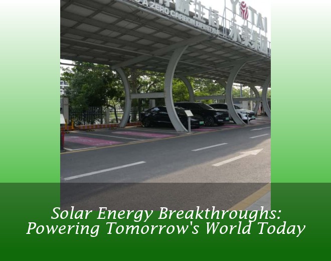 Solar Energy Breakthroughs: Powering Tomorrow's World Today