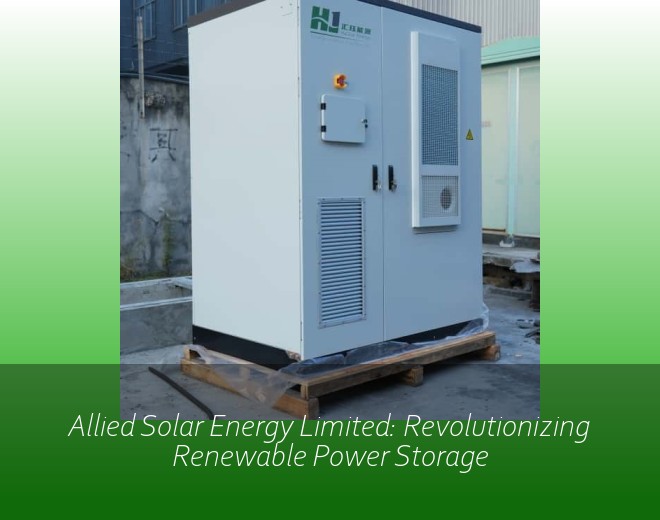 Allied Solar Energy Limited: Revolutionizing Renewable Power Storage