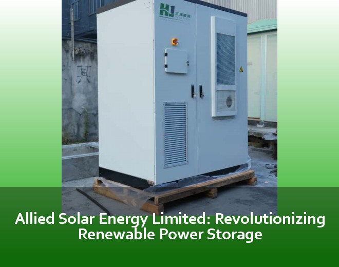 Allied Solar Energy Limited: Revolutionizing Renewable Power Storage