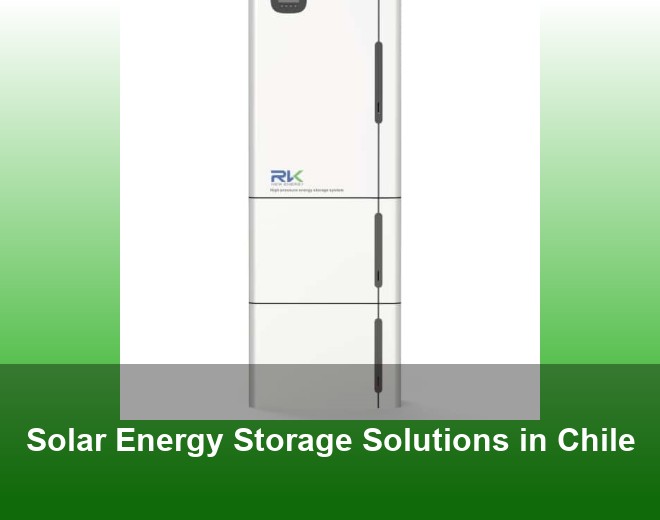 Solar Energy Storage Solutions in Chile