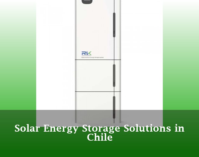 Solar Energy Storage Solutions in Chile