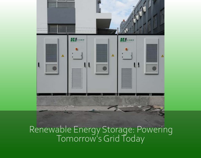 Renewable Energy Storage: Powering Tomorrow's Grid Today