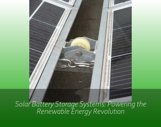 Solar Battery Storage Systems: Powering the Renewable Energy Revolution