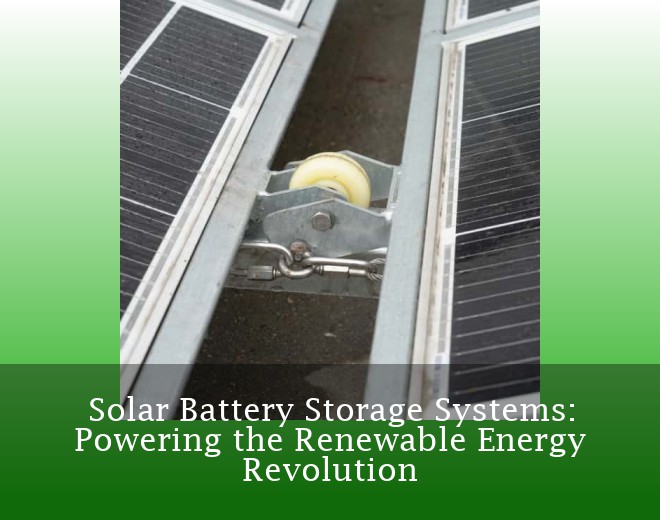 Solar Battery Storage Systems: Powering the Renewable Energy Revolution