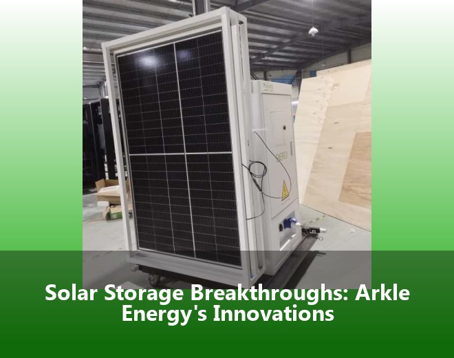 Solar Storage Breakthroughs: Arkle Energy's Innovations